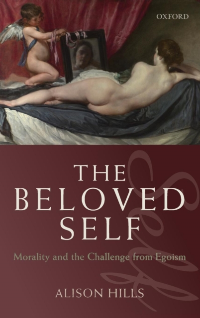 The Beloved Self : Morality and the Challenge from Egoism, Hardback Book