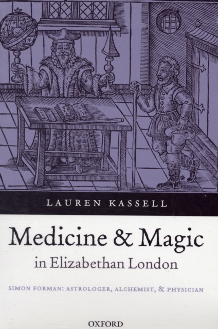 Medicine and Magic in Elizabethan London : Simon Forman: Astrologer, Alchemist, and Physician, Paperback / softback Book