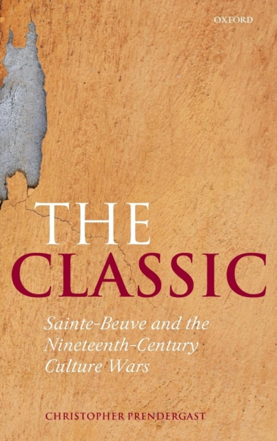 The Classic : Sainte-Beuve and the Nineteenth-Century Culture Wars, Hardback Book
