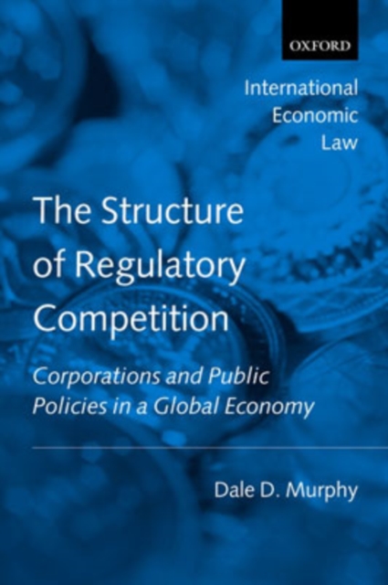 The Structure of Regulatory Competition : Corporations and Public Policies in a Global Economy, Paperback / softback Book
