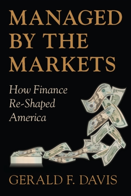 Managed by the Markets : How Finance Re-Shaped America, Hardback Book