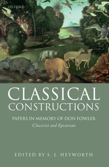 Classical Constructions : Papers in Memory of Don Fowler, Classicist and Epicurean, Hardback Book