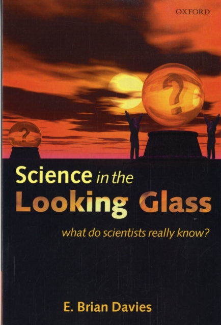 Science in the Looking Glass : What Do Scientists Really Know?, Paperback / softback Book