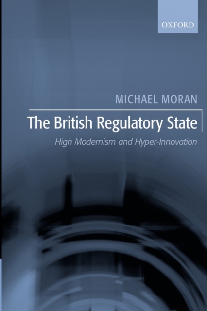 The British Regulatory State : High Modernism and Hyper-Innovation, Paperback / softback Book