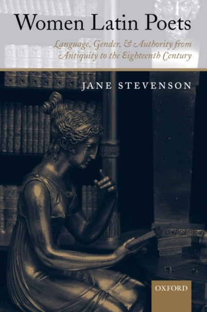 Women Latin Poets : Language, Gender, and Authority from Antiquity to the Eighteenth Century, Paperback / softback Book