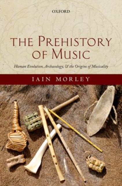 The Prehistory of Music : Human Evolution, Archaeology, and the Origins of Musicality, Hardback Book