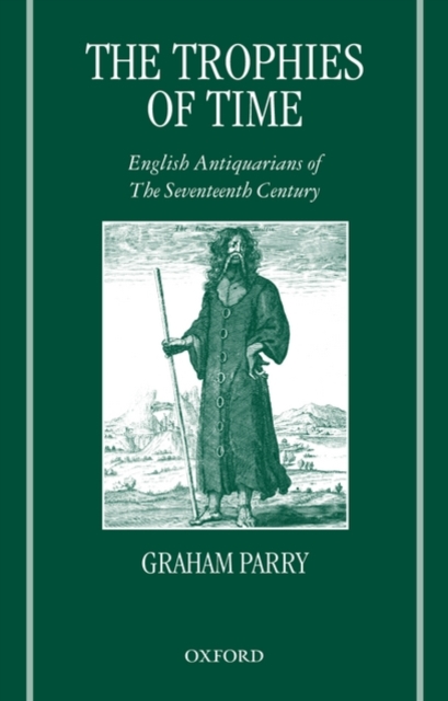 The Trophies of Time : English Antiquarians of the Seventeenth Century, PDF Book