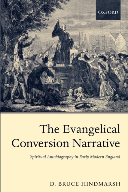 The Evangelical Conversion Narrative : Spiritual Autobiography in Early Modern England, Paperback / softback Book