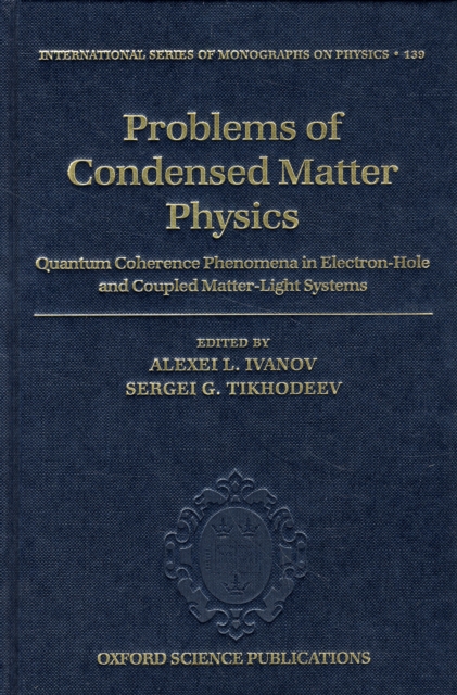 Problems of Condensed Matter Physics : Quantum coherence phenomena in electron-hole and coupled matter-light systems, Hardback Book
