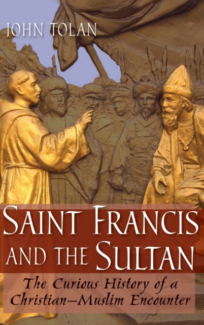 Saint Francis and the Sultan : The Curious History of a Christian-Muslim Encounter, Hardback Book