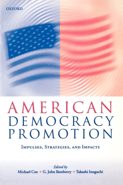 American Democracy Promotion : Impulses, Strategies, and Impacts, Paperback / softback Book