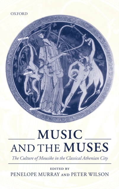 Music and the Muses : The Culture of Mousike in the Classical Athenian City, Hardback Book