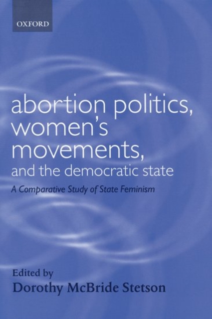 Abortion Politics, Women's Movements, and the Democratic State : A Comparative Study of State Feminism, Hardback Book