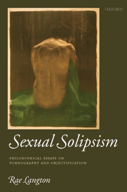 Sexual Solipsism : Philosophical Essays on Pornography and Objectification, Hardback Book
