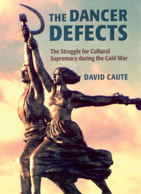 The Dancer Defects : The Struggle for Cultural Supremacy during the Cold War, Hardback Book
