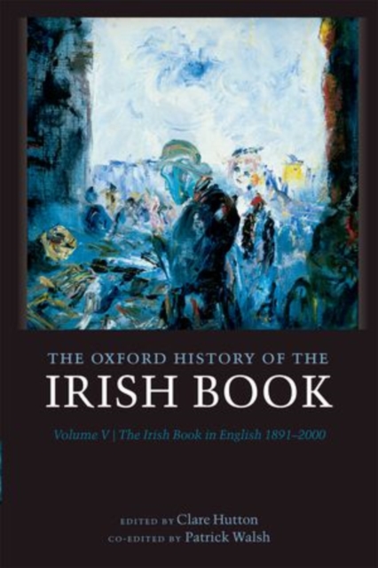The Oxford History of the Irish Book, Volume V : The Irish Book in English, 1891-2000, Hardback Book