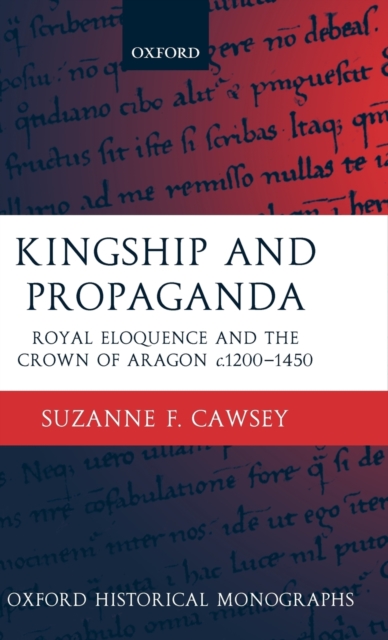 Kingship and Propaganda : Royal Eloquence and the Crown of Aragon c.1200-1450, Hardback Book
