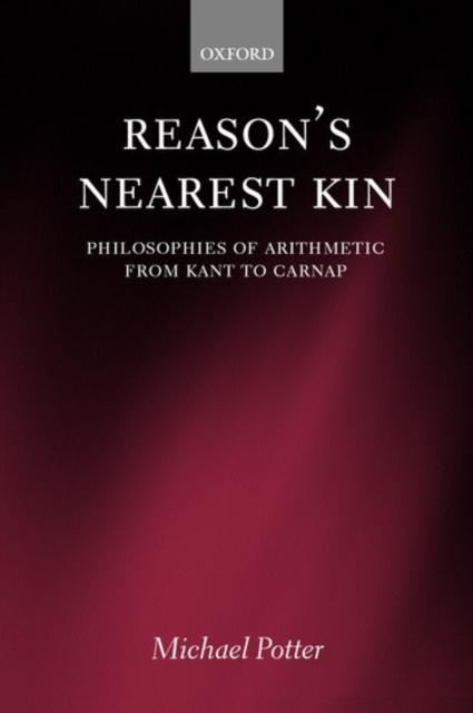 Reason's Nearest Kin : Philosophies of Arithmetic from Kant to Carnap, Paperback / softback Book