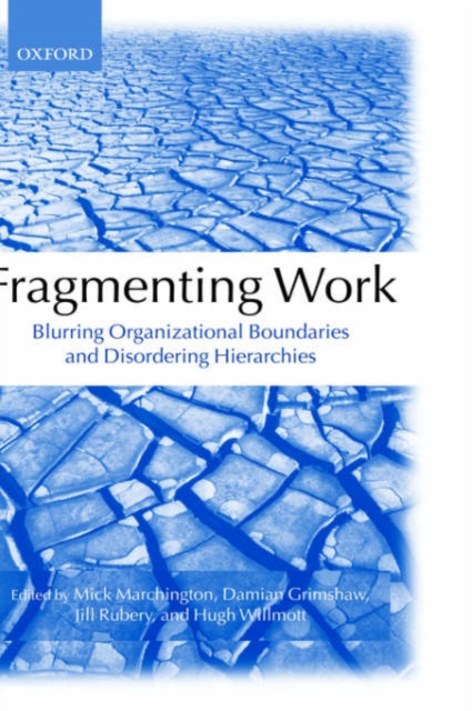 Fragmenting Work : Blurring Organizational Boundaries and Disordering Hierarchies, Hardback Book