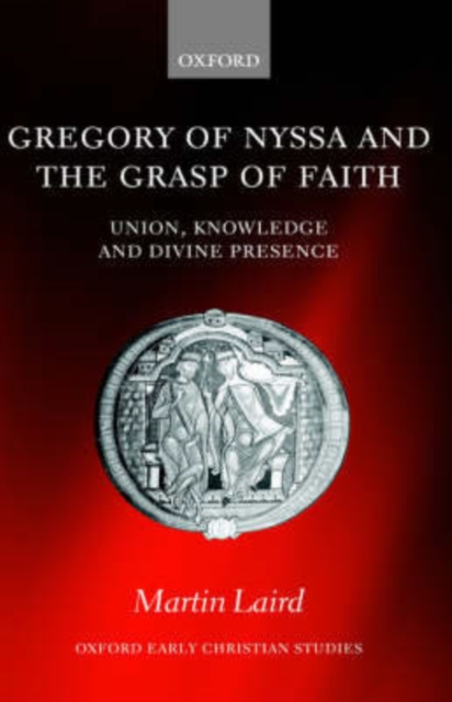 Gregory of Nyssa and the Grasp of Faith : Union, Knowledge, and Divine Presence, Hardback Book