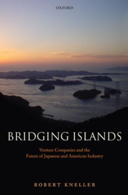 Bridging Islands : Venture Companies and the Future of Japanese and American Industry, Hardback Book