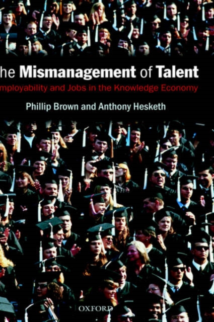 The Mismanagement of Talent : Employability and Jobs in the Knowledge Economy, Hardback Book