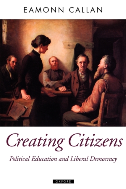 Creating Citizens : Political Education and Liberal Democracy, Paperback / softback Book