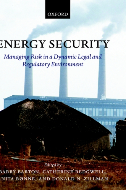 Energy Security : Managing Risk in a Dynamic Legal and Regulatory Environment, Hardback Book