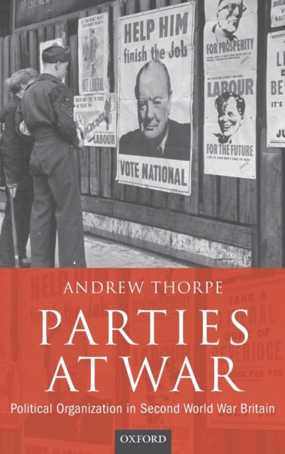 Parties at War : Political Organization in Second World War Britain, Hardback Book