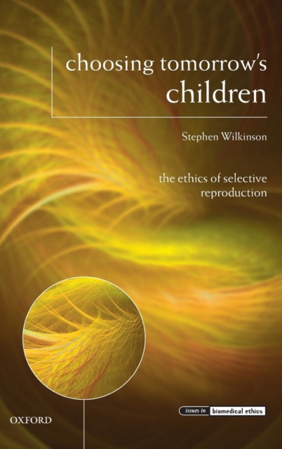 Choosing Tomorrow's Children : The Ethics of Selective Reproduction, Hardback Book