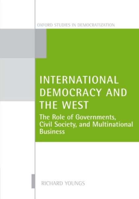 International Democracy and the West : The Roles of Governments, Civil Society, and Multinational Business, Hardback Book