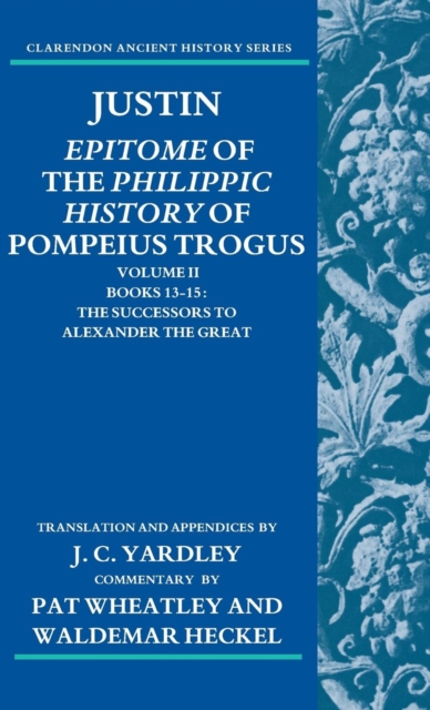 Justin: Epitome of the Philippic History of Pompeius Trogus: Volume II: Books 13-15 : The Successors to Alexander the Great, Hardback Book