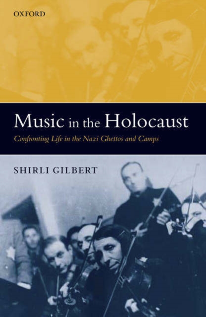 Music in the Holocaust : Confronting Life in the Nazi Ghettos and Camps, Hardback Book