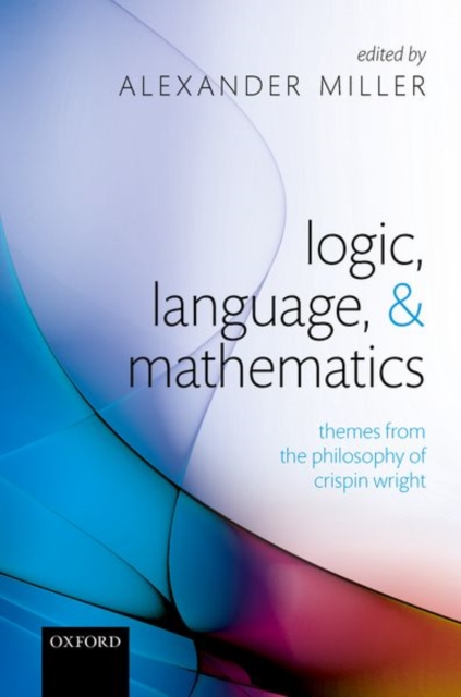Logic, Language, and Mathematics : Themes from the Philosophy of Crispin Wright, Hardback Book
