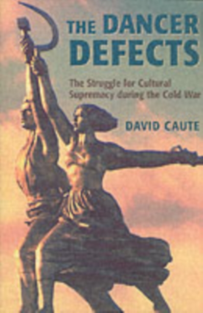 The Dancer Defects : The Struggle for Cultural Supremacy during the Cold War, Paperback / softback Book