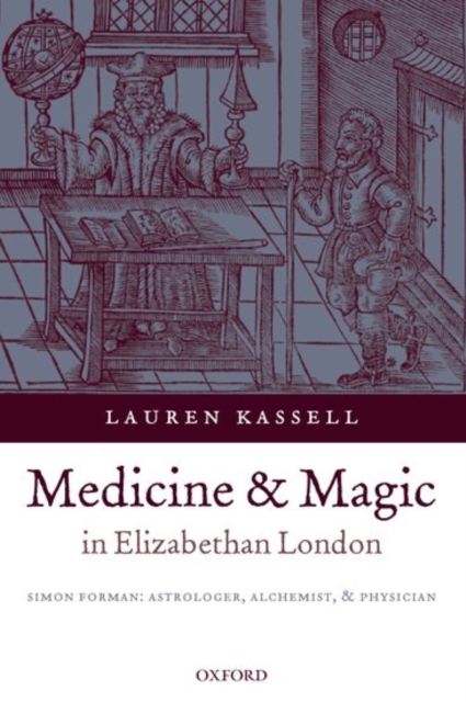 Medicine and Magic in Elizabethan London : Simon Forman: Astrologer, Alchemist, and Physician, Hardback Book