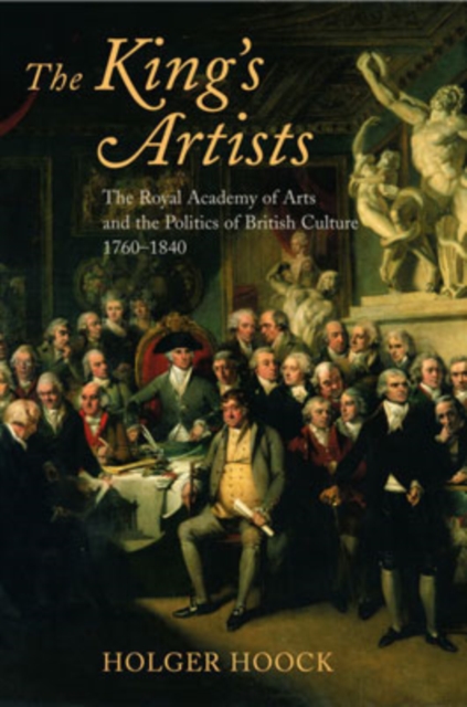 The King's Artists : The Royal Academy of Arts and the Politics of British Culture 1760-1840, Paperback / softback Book
