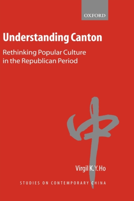 Understanding Canton : Rethinking Popular Culture in the Republican Period, Hardback Book