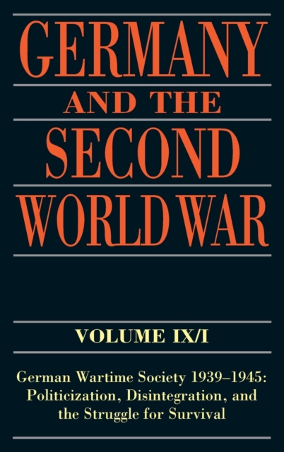 Germany and the Second World War : Volume IX/I: German Wartime Society 1939-1945: Politicization, Disintegration, and the Struggle for Survival, Hardback Book