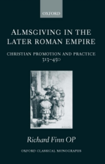 Almsgiving in the Later Roman Empire : Christian Promotion and Practice 313-450, Hardback Book