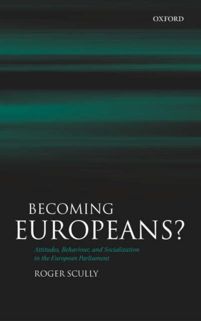 Becoming Europeans? : Attitudes, Behaviour, and Socialization in the European Parliament, Hardback Book