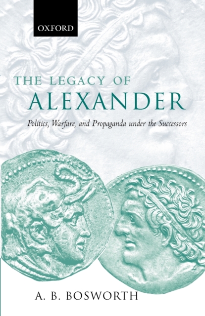 The Legacy of Alexander : Politics, Warfare, and Propaganda under the Successors, Paperback / softback Book