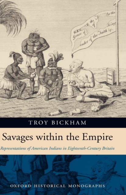 Savages within the Empire : Representations of American Indians in Eighteenth-Century Britain, Hardback Book