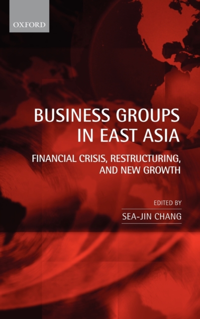 Business Groups in East Asia : Financial Crisis, Restructuring, and New Growth, Hardback Book