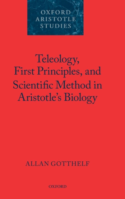 Teleology, First Principles, and Scientific Method in Aristotle's Biology, Hardback Book