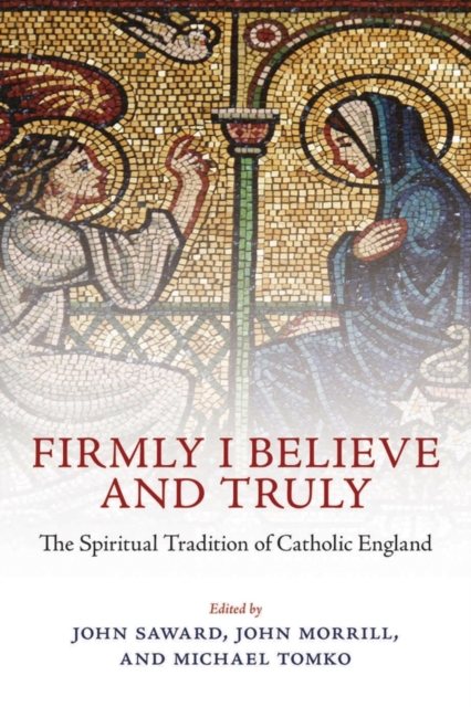 Firmly I Believe and Truly : The Spiritual Tradition of Catholic England, Hardback Book