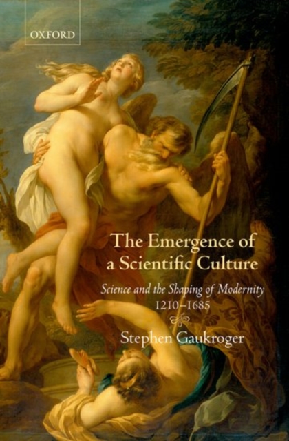 The Emergence of a Scientific Culture : Science and the Shaping of Modernity 1210-1685, Hardback Book