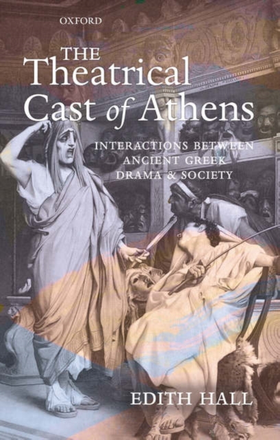 The Theatrical Cast of Athens : Interactions between Ancient Greek Drama and Society, Hardback Book