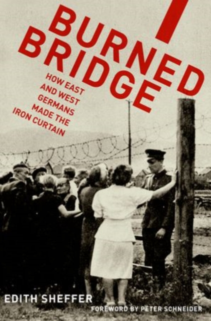 Burned Bridge : How East and West Germans Made the Iron Curtain, Paperback / softback Book