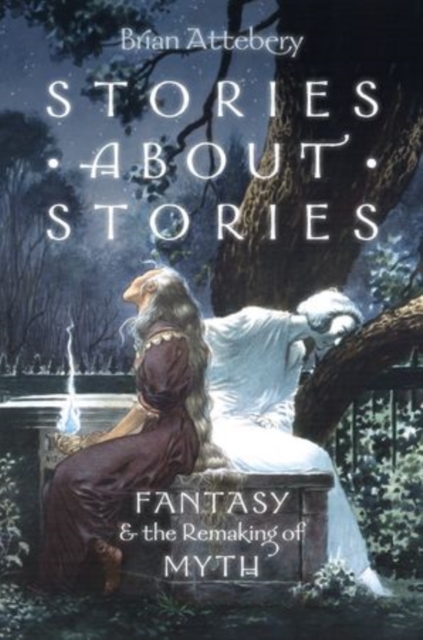 Stories about Stories : Fantasy and the Remaking of Myth, Paperback / softback Book